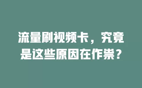 流量刷视频卡，究竟是这些原因在作祟？