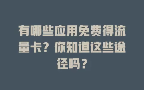有哪些应用免费得流量卡？你知道这些途径吗？