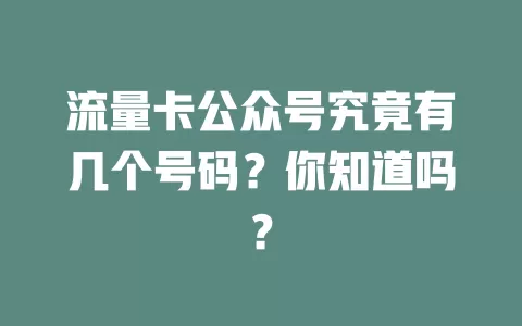 流量卡公众号究竟有几个号码？你知道吗？