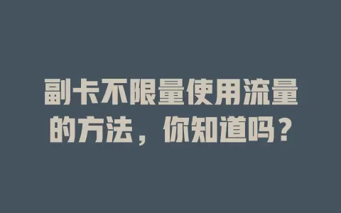 副卡不限量使用流量的方法，你知道吗？