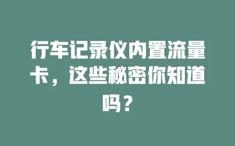 行车记录仪内置流量卡，这些秘密你知道吗？