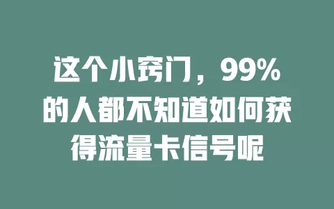 这个小窍门，99%的人都不知道如何获得流量卡信号呢