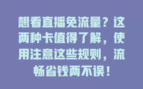 想看直播免流量？这两种卡值得了解，使用注意这些规则，流畅省钱两不误！