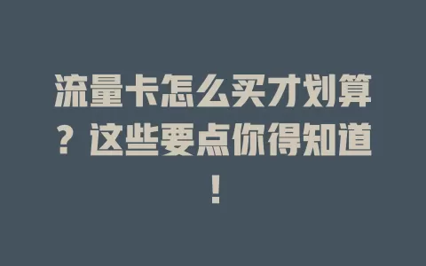 流量卡怎么买才划算？这些要点你得知道！