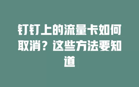 钉钉上的流量卡如何取消？这些方法要知道