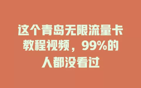 这个青岛无限流量卡教程视频，99%的人都没看过