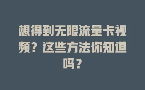 想得到无限流量卡视频？这些方法你知道吗？