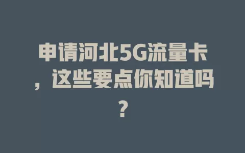 申请河北5G流量卡，这些要点你知道吗？