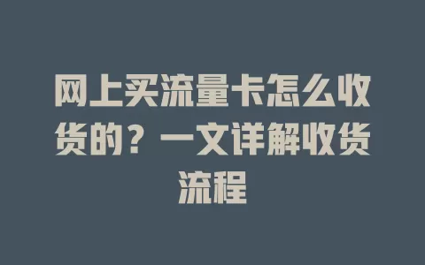 网上买流量卡怎么收货的？一文详解收货流程