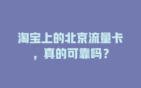 淘宝上的北京流量卡，真的可靠吗？