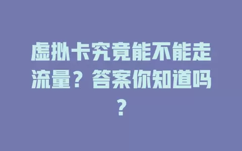 虚拟卡究竟能不能走流量？答案你知道吗？