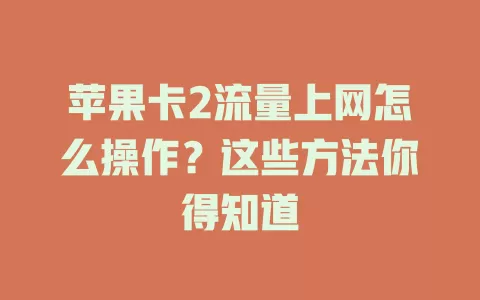苹果卡2流量上网怎么操作？这些方法你得知道