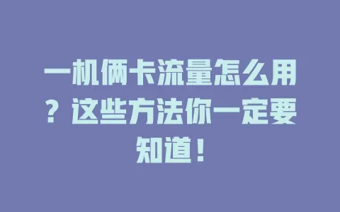 一机俩卡流量怎么用？这些方法你一定要知道！