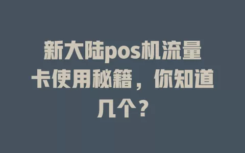 新大陆pos机流量卡使用秘籍，你知道几个？