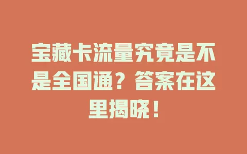 宝藏卡流量究竟是不是全国通？答案在这里揭晓！