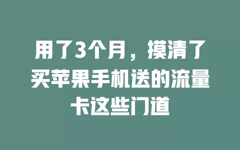 用了3个月，摸清了买苹果手机送的流量卡这些门道