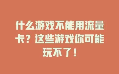 什么游戏不能用流量卡？这些游戏你可能玩不了！