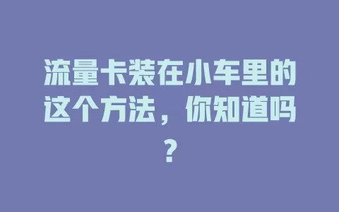流量卡装在小车里的这个方法，你知道吗？