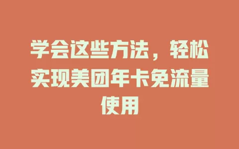学会这些方法，轻松实现美团年卡免流量使用