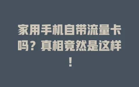 家用手机自带流量卡吗？真相竟然是这样！