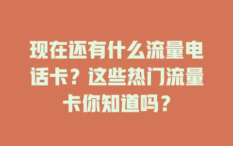 现在还有什么流量电话卡？这些热门流量卡你知道吗？