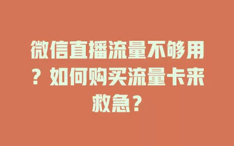 微信直播流量不够用？如何购买流量卡来救急？