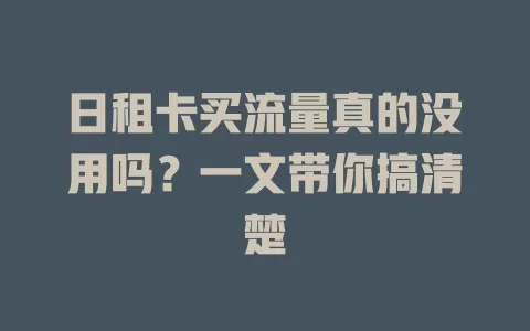 日租卡买流量真的没用吗？一文带你搞清楚