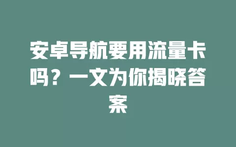 安卓导航要用流量卡吗？一文为你揭晓答案
