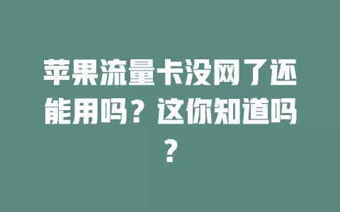 苹果流量卡没网了还能用吗？这你知道吗？