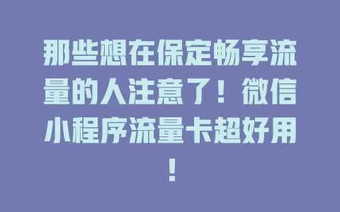 那些想在保定畅享流量的人注意了！微信小程序流量卡超好用！