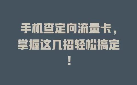手机查定向流量卡，掌握这几招轻松搞定！