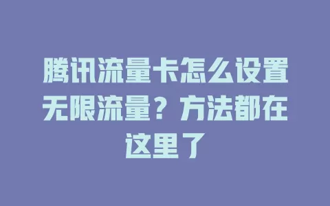 腾讯流量卡怎么设置无限流量？方法都在这里了