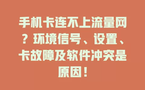 手机卡连不上流量网？环境信号、设置、卡故障及软件冲突是原因！