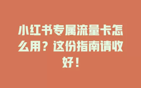 小红书专属流量卡怎么用？这份指南请收好！