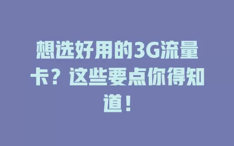 想选好用的3G流量卡？这些要点你得知道！