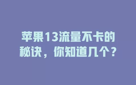 苹果13流量不卡的秘诀，你知道几个？