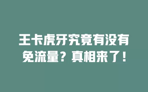 王卡虎牙究竟有没有免流量？真相来了！