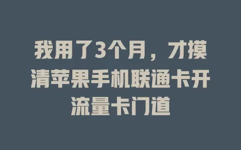 我用了3个月，才摸清苹果手机联通卡开流量卡门道