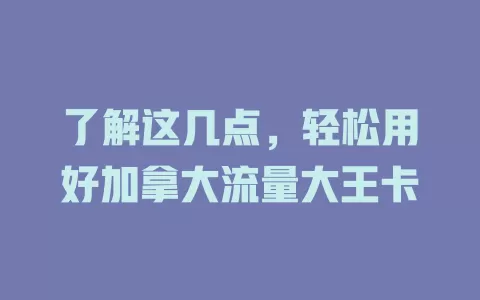 了解这几点，轻松用好加拿大流量大王卡