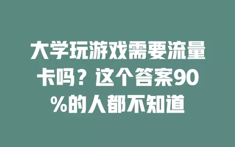 大学玩游戏需要流量卡吗？这个答案90%的人都不知道