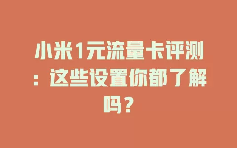 小米1元流量卡评测：这些设置你都了解吗？