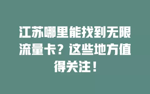 江苏哪里能找到无限流量卡？这些地方值得关注！