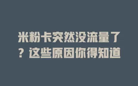 米粉卡突然没流量了？这些原因你得知道