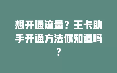 想开通流量？王卡助手开通方法你知道吗？