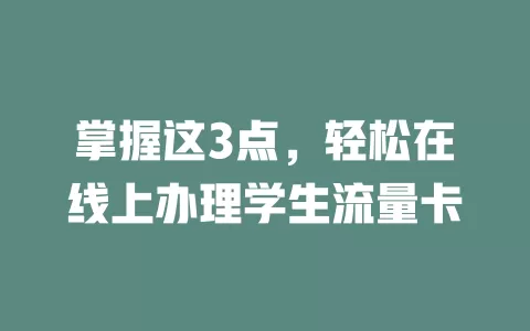 掌握这3点，轻松在线上办理学生流量卡