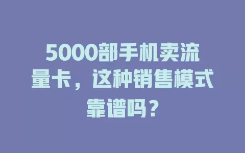 5000部手机卖流量卡，这种销售模式靠谱吗？