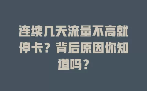 连续几天流量不高就停卡？背后原因你知道吗？