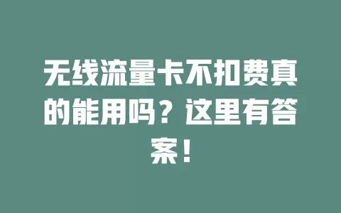 无线流量卡不扣费真的能用吗？这里有答案！