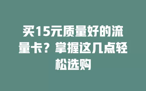 买15元质量好的流量卡？掌握这几点轻松选购