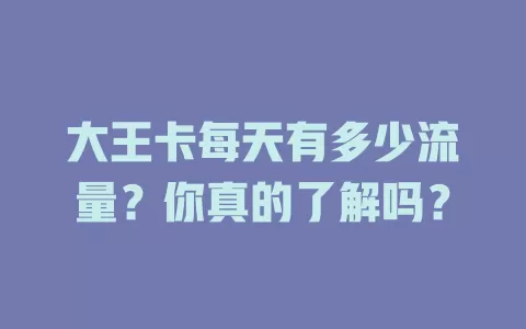 大王卡每天有多少流量？你真的了解吗？